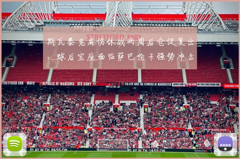 斯瓦泰克肩伤休战两周后仓促复出，球后宝座面临萨巴伦卡强势冲击？