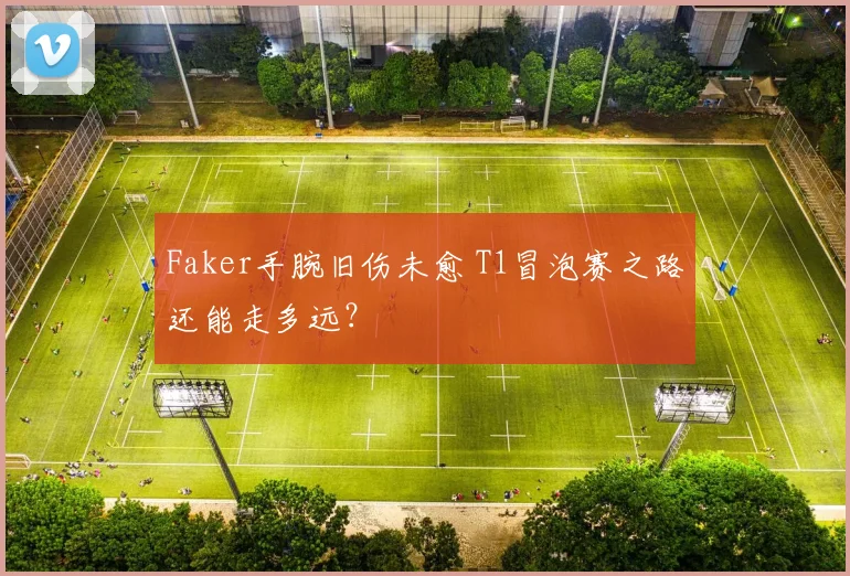 Faker手腕旧伤未愈 T1冒泡赛之路还能走多远?